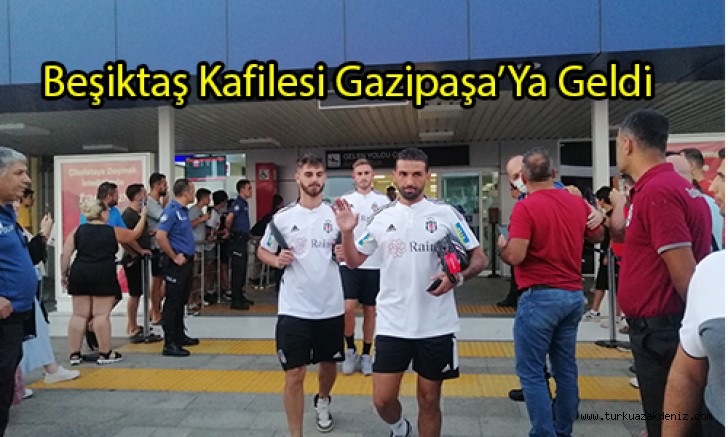 Beşiktaş Kafilesi Gazipaşa’ya Geldi