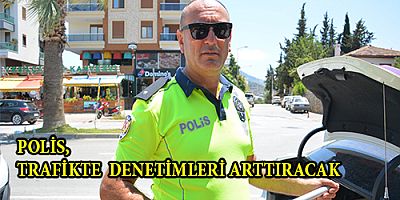POLİS, TRAFİKTE  DENETİMLERİ ARTTIRACAK
