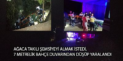 AĞACA TAKILI ŞEMSİYEYİ ALMAK İSTEDİ, 7 METRELİK BAHÇE DUVARINDAN DÜŞÜP YARALANDI