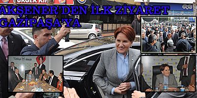 AKŞENER’DEN İLK ZİYARET GAZİPAŞA’YA 