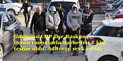 CHP İlçe Başkanı Demir'i sopalarla darbeden 2 kişi teslim oldu 
