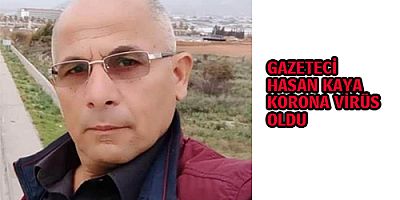 GAZETECİ HASAN KAYA KORANA VİRÜS OLDU