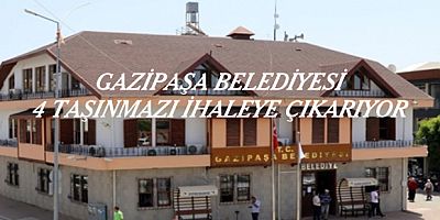 Gazipaşa Belediyesi 4 taşınmazı ihaleye çıkarıyor