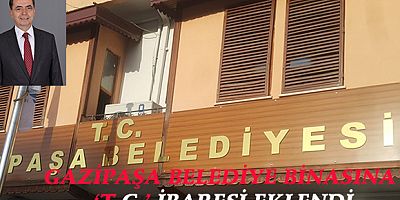 GAZİPAŞA BELEDİYESİ'NE ‘T. C.’  İBARESİ EKLENDİ