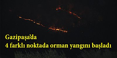 Gazipaşa’da 4 farklı noktada orman yangını başladı