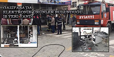 GAZİPAŞA’DA ELEKTRONİK ÜRÜNLER BULUNDUĞU İŞ YERİ YANDI