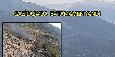 GAZİPAŞA'DA EV TAMAMEN YANDI