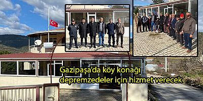 Gazipaşa’da köy konağı depremzedelere hizmet verecek