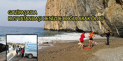 GAZİPAŞA'DA RUS VATANDAŞI DENİZDE BOĞULARAK ÖLDÜ