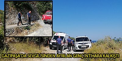 GAZİPAŞA’DA SEVGİLİSİNDEN AYRILAN GENÇ İNTİHARA KALKIŞTI 