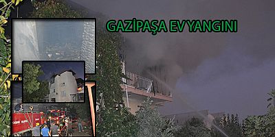 GAZİPAŞA EV YANGINI