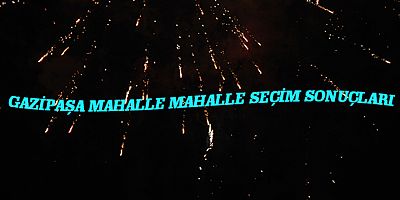 Gazipaşa Mahalle Mahalle seçim sonuçları