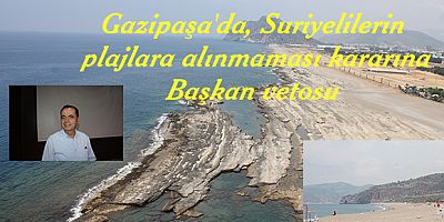 Gazipaşada, Suriyelilerin plajlara alınmaması kararına Başkan vetosu