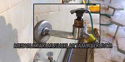 MEZARLIKTAKİ MUSLUKLAR TAMİR BEKLİYOR