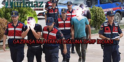 MUHTAR VE OĞLUNA DARP İDDİASI